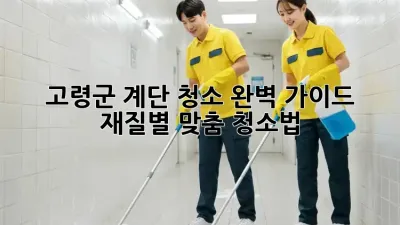 고령군 계단 청소🧹✨ 완벽 가이드: 재질별 맞춤 청소법