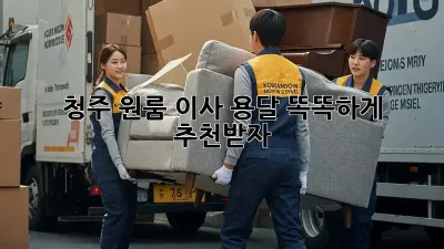 청주 원룸 이사 용달, 똑똑하게 추천받자!